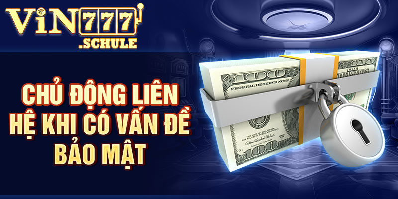 Chủ động liên hệ khi có vấn đề bảo mật
