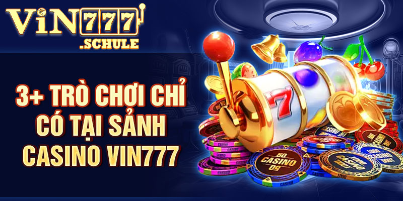 3+ trò chơi chỉ có tại sảnh Casino Vin777