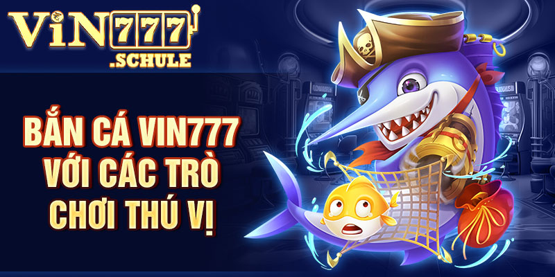 Bắn cá Vin777 với các trò chơi thú vị