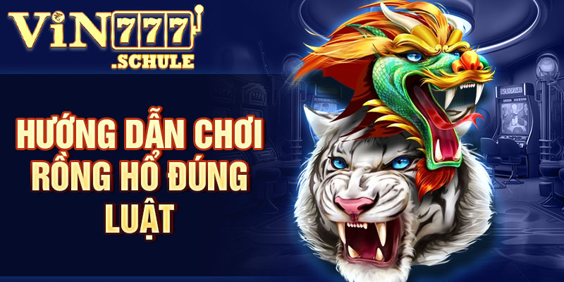 Hướng dẫn chơi Rồng Hổ đúng luật