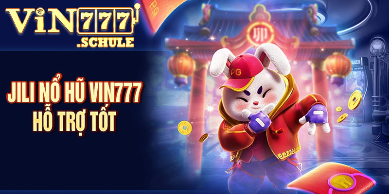 Jili nổ hũ Vin777 hỗ trợ tốt