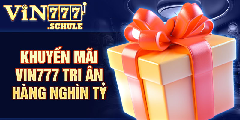 Khuyến mãi Vin777 tri ân hàng nghìn tỷ