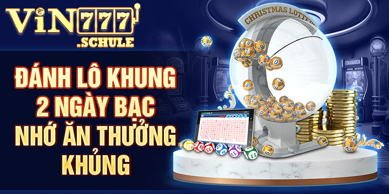 Đánh lô khung 2 ngày bạc nhớ ăn thưởng khủng
