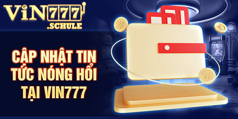 Cập nhật tin tức nóng hổi tại Vin777