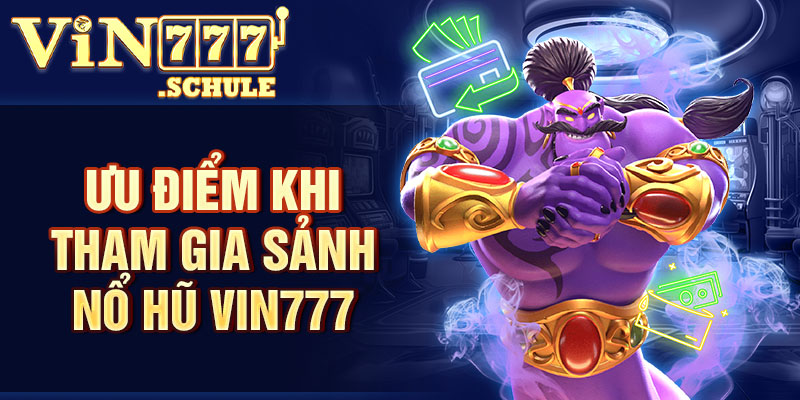 Ưu điểm khi tham gia sảnh nổ hũ Vin777